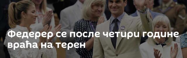 Федерер се после четири године враћа на терен