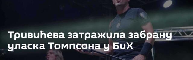 Тривићeвa затражила забрану уласка Томпсона у БиХ