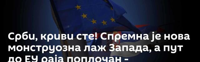 Срби, криви сте! Спремна је нова монструозна лаж Запада, а пут до ЕУ раја поплочан - самоуништењем