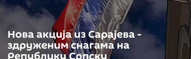 Нова акција из Сарајева - здруженим снагама на Републику Српску