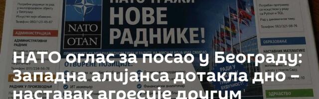 НАТО оглас за посао у Београду: Западна алијанса дотакла дно – наставак агресије другим оружјем