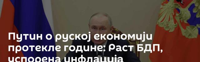 Путин о руској економији протекле године: Раст БДП, успорена инфлација