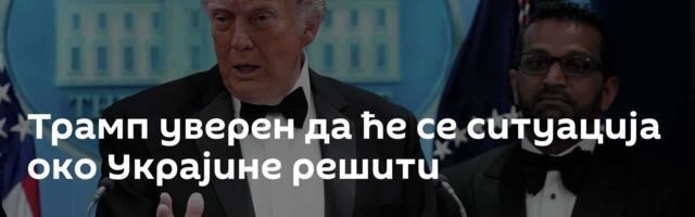 Трамп уверен да ће се ситуација око Украјине решити