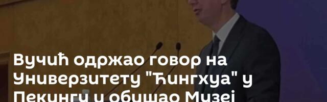 Вучић одржао говор на Универзитету "Ћингхуа" у Пекингу и обишао Музеј Комунистичке партије Кине
