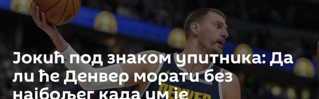Јокић под знаком упитника: Да ли ће Денвер морати без најбољег када им је најпотребнији?