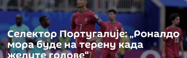 Селектор Португалије: „Роналдо мора буде на терену када желите голове“