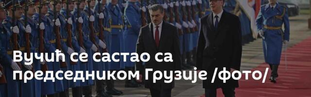Вучић се састао са председником Грузије /фото/
