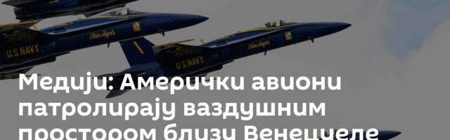 Медији: Амерички авиони патролирају ваздушним простором близу Венецуеле