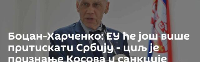 Боцан-Харченко: ЕУ ће још више притискати Србију - циљ је признање Косова и санкције Русији