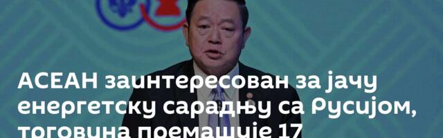 АСЕАН заинтересован за јачу енергетску сарадњу са Русијом, трговина премашује 17 милијарди долара