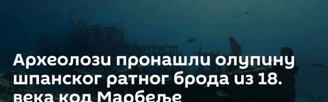 Археолози пронашли олупину шпанског ратног брода из 18. века код Марбеље