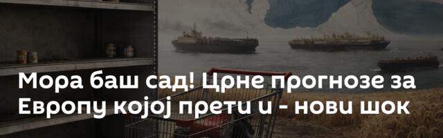 Мора баш сад! Црне прогнозе за Европу којој прети и - нови шок