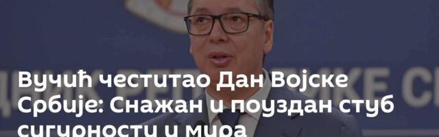 Вучић честитао Дан Војске Србије: Снажан и поуздан стуб сигурности и мира