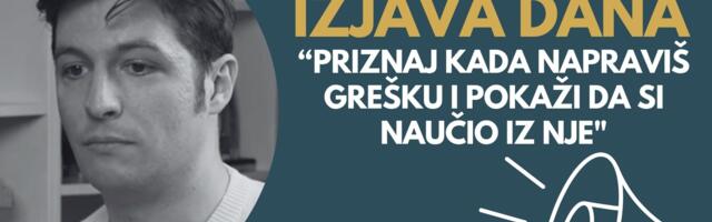 IZJAVA DANA: „Priznaj kada napraviš grešku i pokaži da si naučio iz nje” 