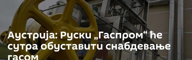 Аустрија: Руски „Гаспром“ ће сутра обуставити снабдевање гасом