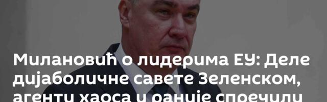 Милановић о лидерима ЕУ: Деле дијаболичне савете Зеленском, агенти хаоса и раније спречили договор
