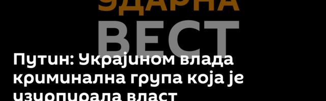 Путин: Украјином влада криминална група која је узурпирала власт