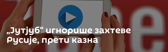 „Јутјуб“ игнорише захтеве Русије, прети казна