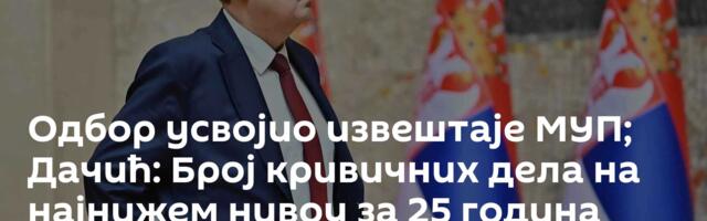Одбор усвојио извештаје МУП; Дачић: Број кривичних дела на најнижем нивоу за 25 година