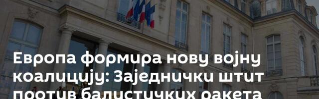 Европа формира нову војну коалицију: Заједнички штит против балистичких ракета