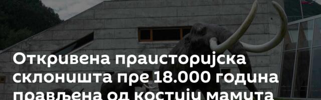 Откривена праисторијска склоништа пре 18.000 година прављена од костију мамута