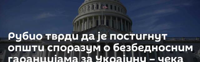 Рубио тврди да је постигнут општи споразум о безбедносним гаранцијама за Украјину – чека се Русија