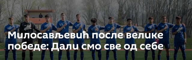 Милосављевић после велике победе: Дали смо све од себе