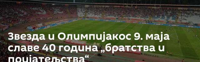 Звезда и Олимпијакос 9. маја славе 40 година „братства и пријатељства“