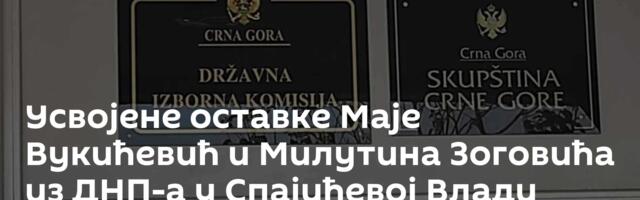 Усвојене оставке Маје Вукићевић и Милутина Зоговића из ДНП-а у Спајићевој Влади