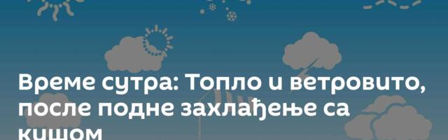 Време сутра: Топло и ветровито, после подне захлађење са кишом