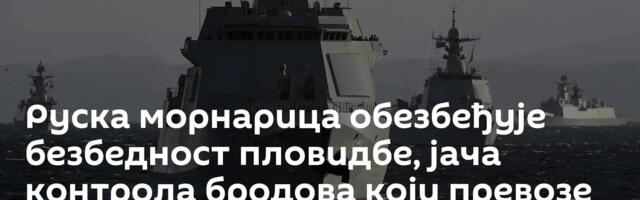 Руска морнарица обезбеђује безбедност пловидбе, јача контрола бродова који превозе терет за РФ