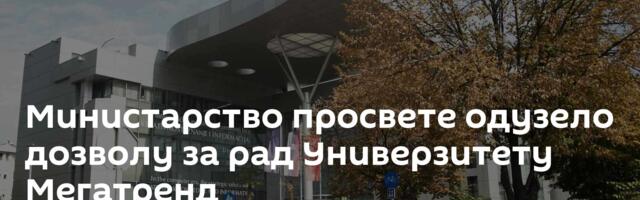 Министарство просвете одузело дозволу за рад Универзитету Мегатренд
