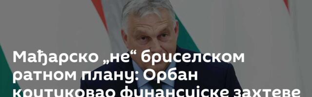 Мађарско „не“ бриселском ратном плану: Орбан критиковао финансијске захтеве Украјине
