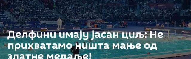 Делфини имају јасан циљ: Не прихватамо ништа мање од златне медаље!