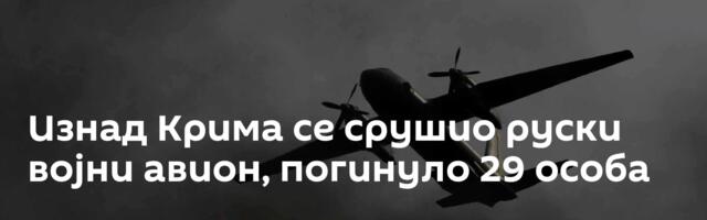 Изнад Крима се срушио руски војни авион, погинуло 29 особа