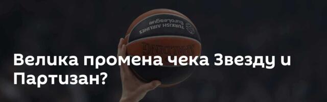 Велика промена чека Звезду и Партизан?