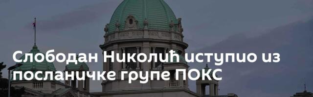Слободан Николић иступио из посланичке групе ПОКС