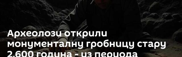 Археолози открили монументалну гробницу стару 2.600 година - из периода гвозденог доба