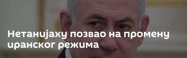 Нетанијаху позвао на промену иранског режима