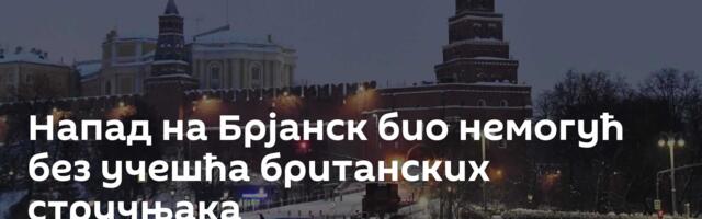 Напад на Брјанск био немогућ без учешћа британских стручњака