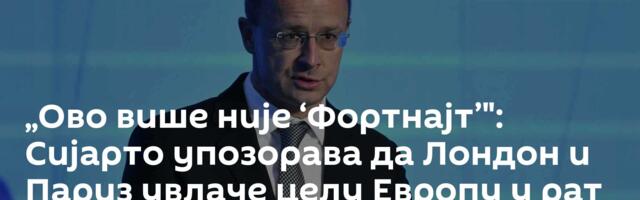 „Ово више није ‘Фортнајт’": Сијарто упозорава да Лондон и Париз увлаче целу Европу у рат с Русијом