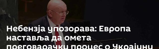 Небензја упозорава: Европа наставља да омета преговарачки процес о Украјини