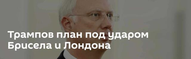 Трампов план под ударом Брисела и Лондона