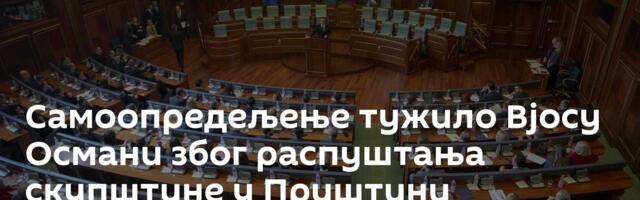 Самоопредељење тужило Вјосу Османи због распуштања скупштине у Приштини