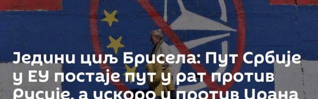 Једини циљ Брисела: Пут Србије у ЕУ постаје пут у рат против Русије, а ускоро и против Ирана
