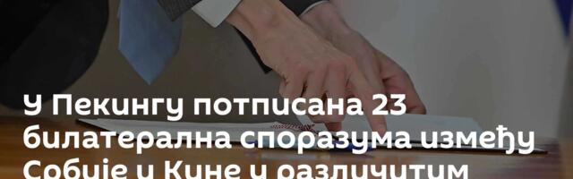У Пекингу потписана 23 билатерална споразума између Србије и Кине у различитим областима