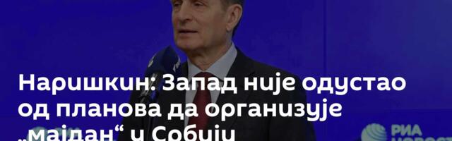 Наришкин: Запад није одустао од планова да организује „мајдан“ у Србији