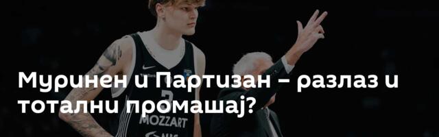 Муринен и Партизан – разлаз и тотални промашај?