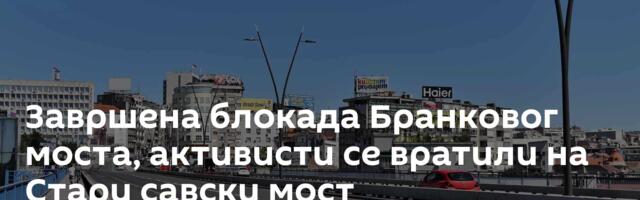 Завршена блокада Бранковог моста, активисти се вратили на Стари савски мост