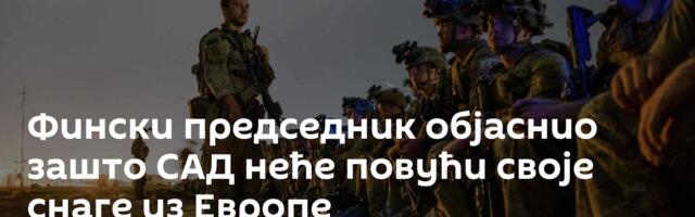 Фински председник објаснио зашто САД неће повући своје снаге из Европе